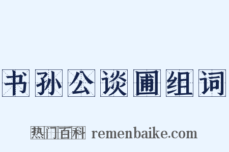 书孙公谈圃组词是什么意思的图片